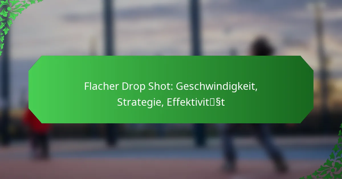 Flacher Drop Shot: Geschwindigkeit, Strategie, Effektivität
