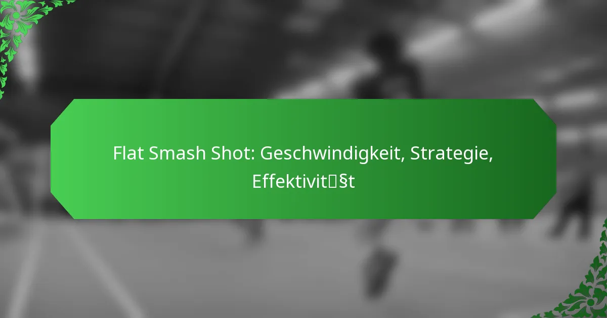 Flat Smash Shot: Geschwindigkeit, Strategie, Effektivität