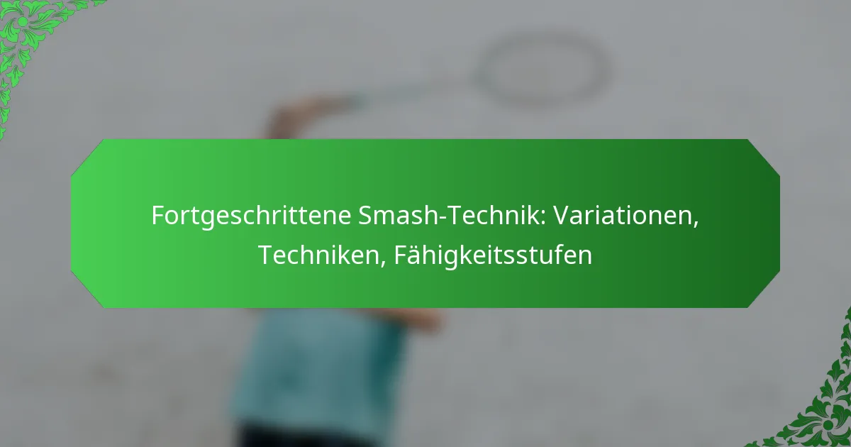 Fortgeschrittene Smash-Technik: Variationen, Techniken, Fähigkeitsstufen