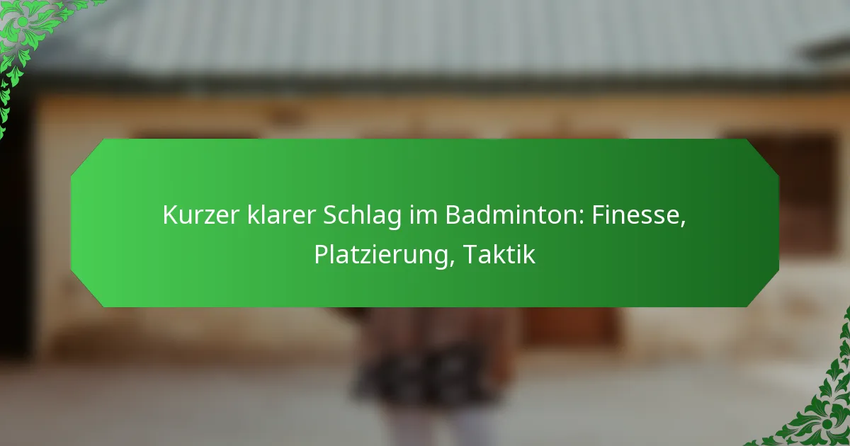 Kurzer klarer Schlag im Badminton: Finesse, Platzierung, Taktik