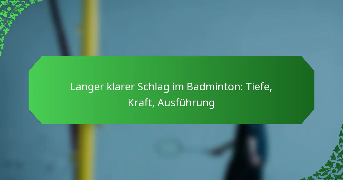 Langer klarer Schlag im Badminton: Tiefe, Kraft, Ausführung