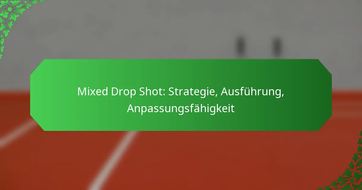 Mixed Drop Shot: Strategie, Ausführung, Anpassungsfähigkeit