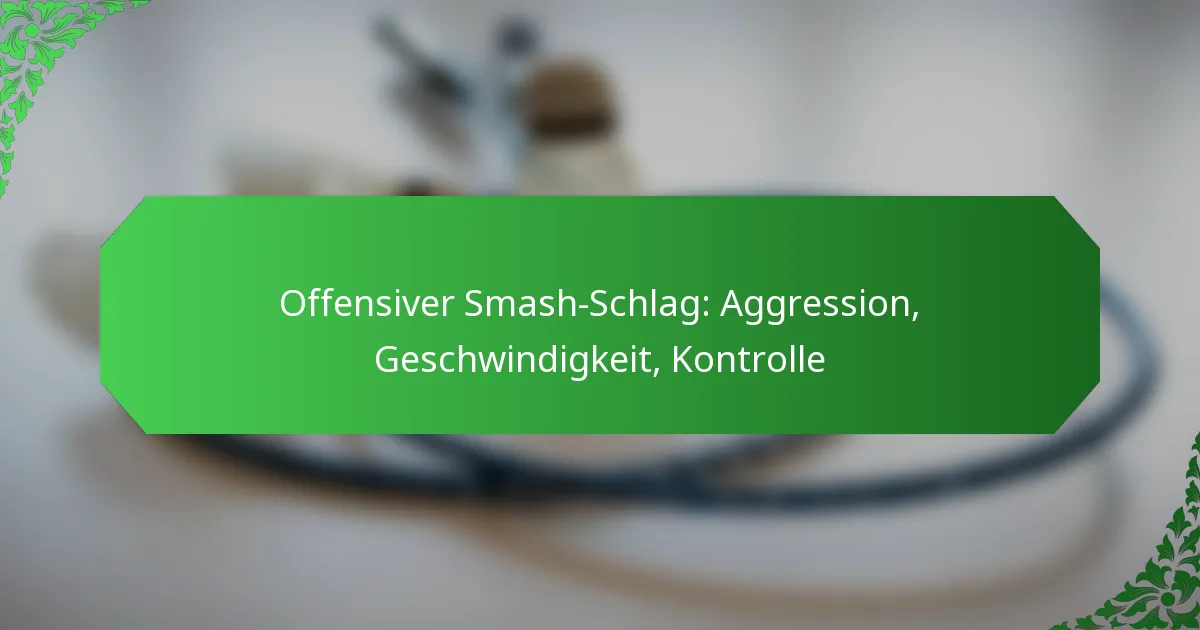 Offensiver Smash-Schlag: Aggression, Geschwindigkeit, Kontrolle