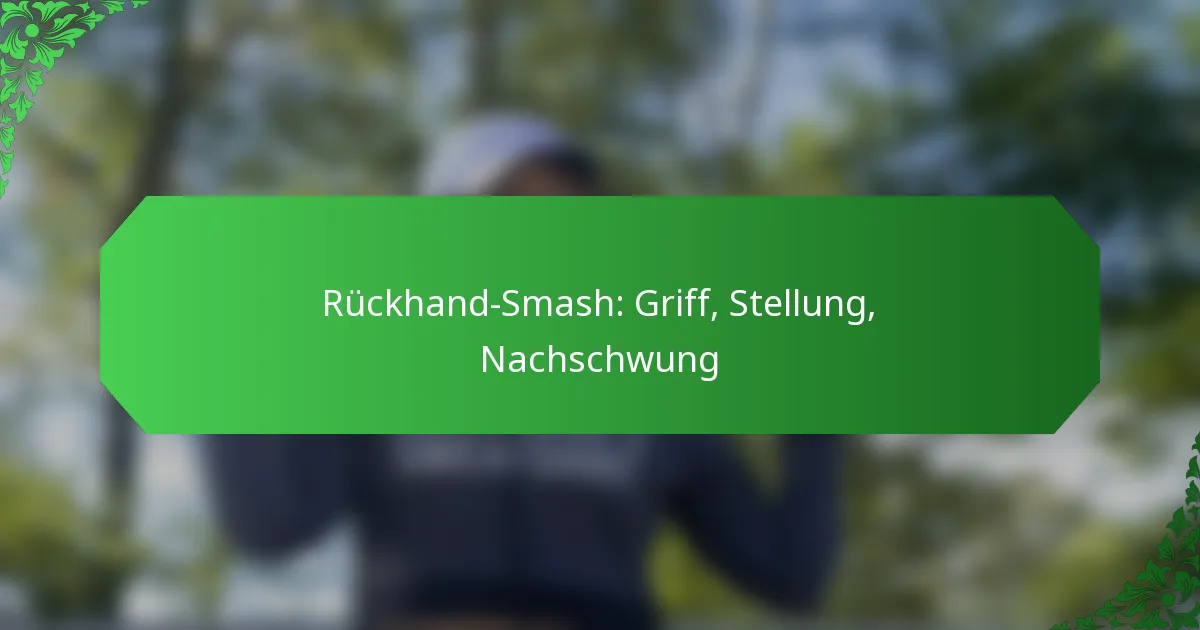 Rückhand-Smash: Griff, Stellung, Nachschwung