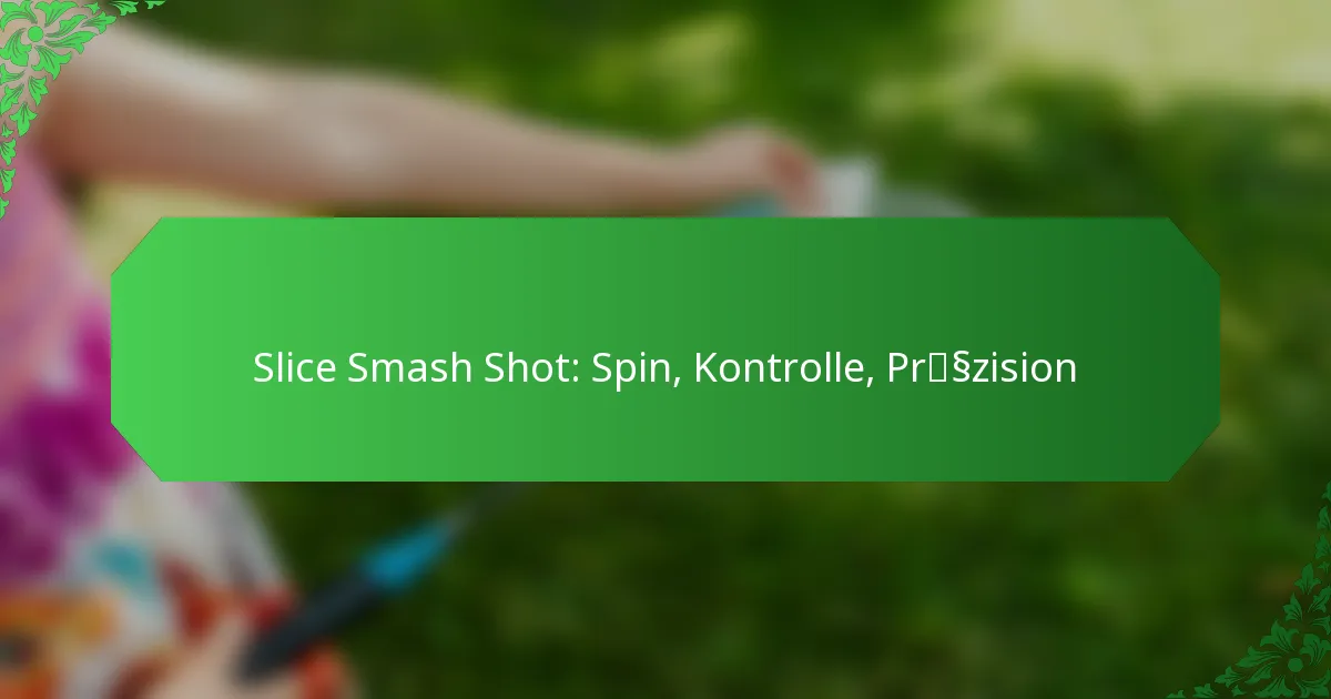 Slice Smash Shot: Spin, Kontrolle, Präzision