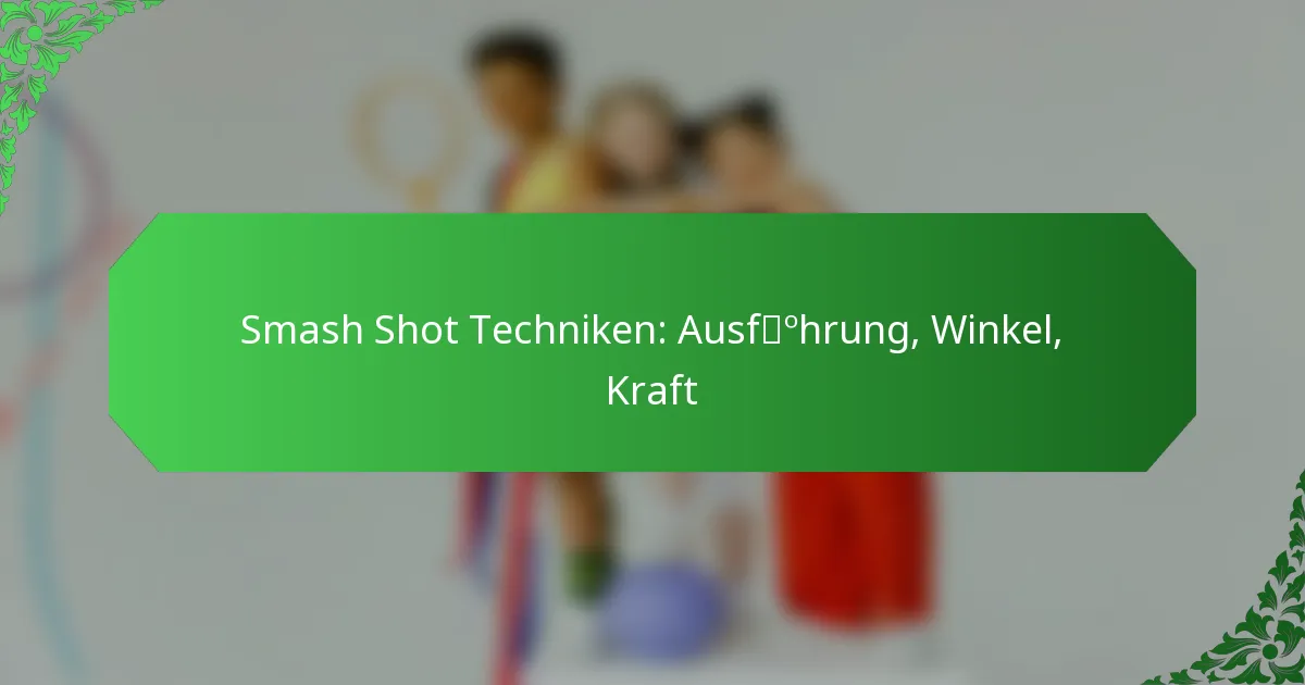 Smash Shot Techniken: Ausführung, Winkel, Kraft