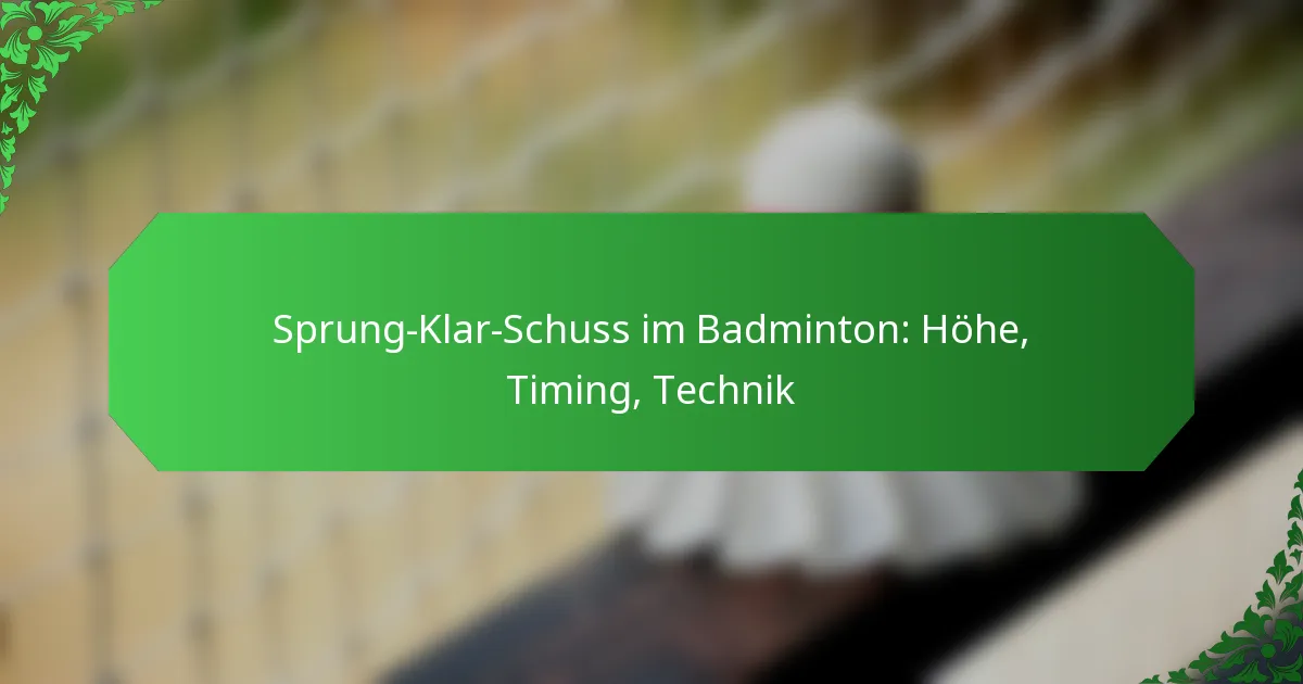 Sprung-Klar-Schuss im Badminton: Höhe, Timing, Technik