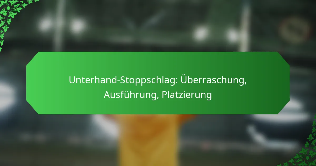 Unterhand-Stoppschlag: Überraschung, Ausführung, Platzierung