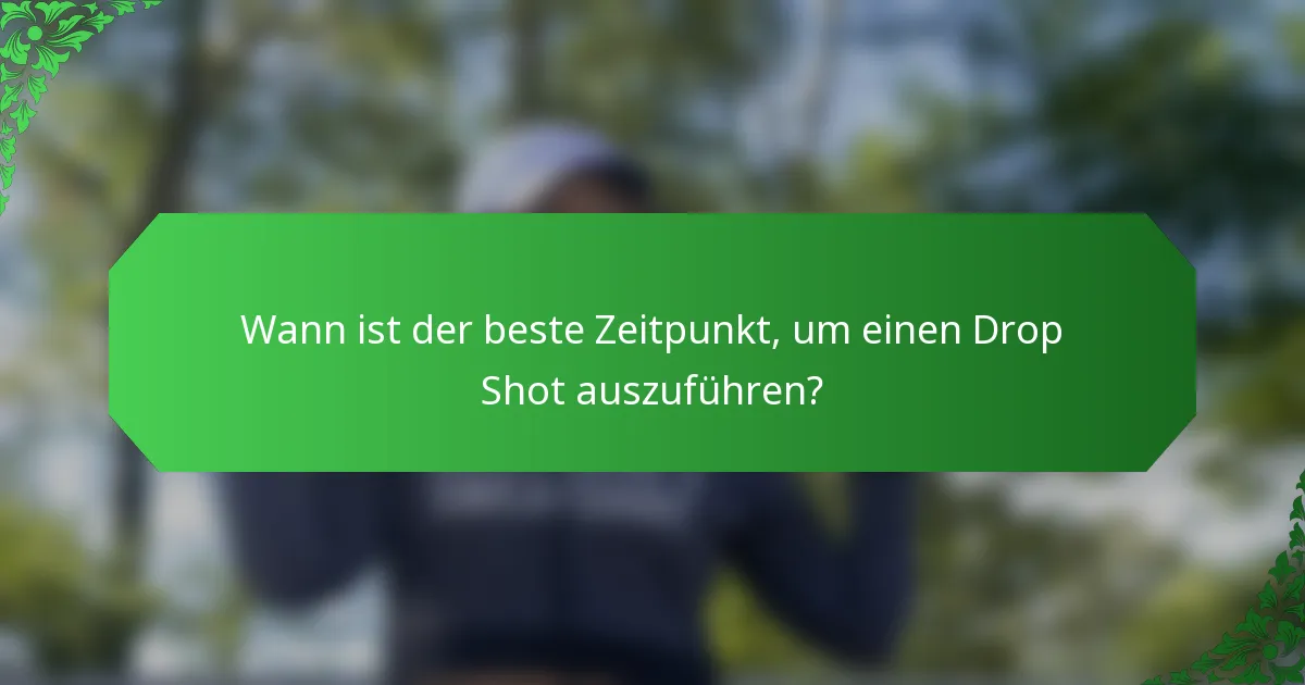 Wann ist der beste Zeitpunkt, um einen Drop Shot auszuführen?