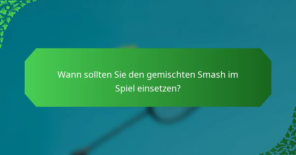 Wann sollten Sie den gemischten Smash im Spiel einsetzen?