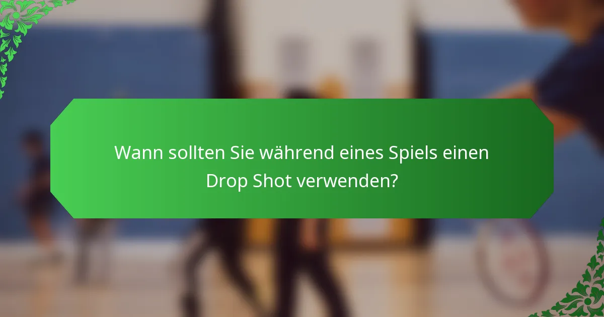 Wann sollten Sie während eines Spiels einen Drop Shot verwenden?