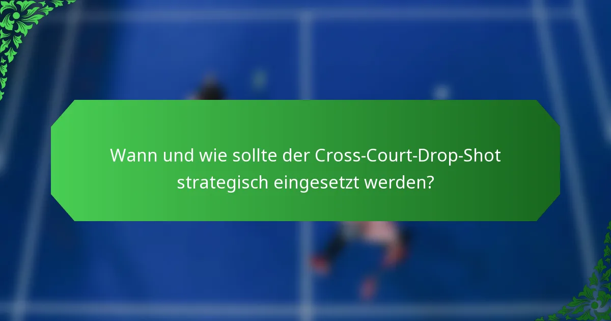 Wann und wie sollte der Cross-Court-Drop-Shot strategisch eingesetzt werden?