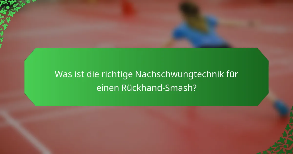 Was ist die richtige Nachschwungtechnik für einen Rückhand-Smash?