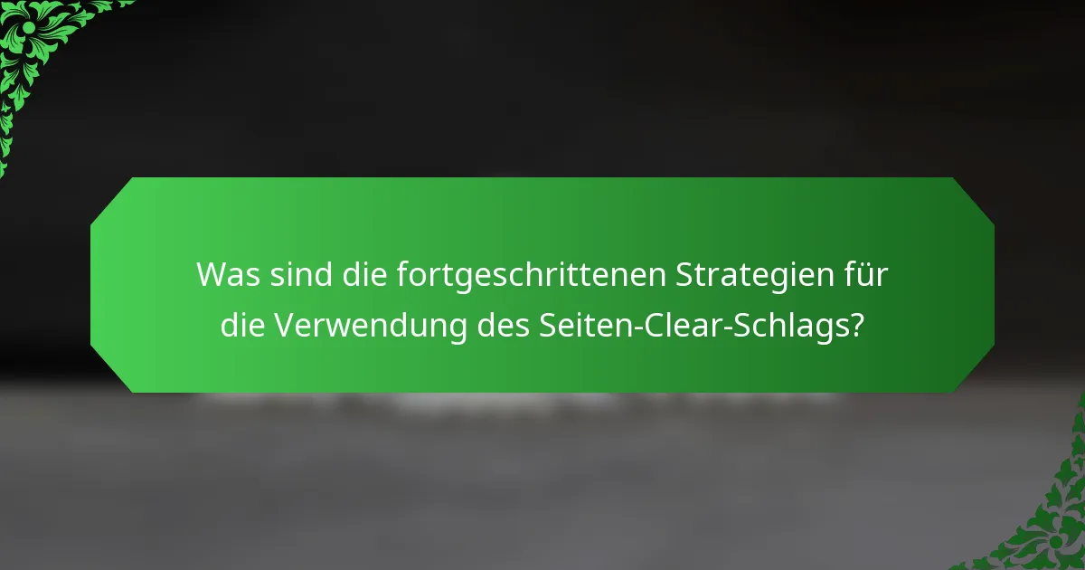 Was sind die fortgeschrittenen Strategien für die Verwendung des Seiten-Clear-Schlags?
