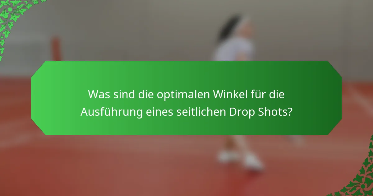Was sind die optimalen Winkel für die Ausführung eines seitlichen Drop Shots?