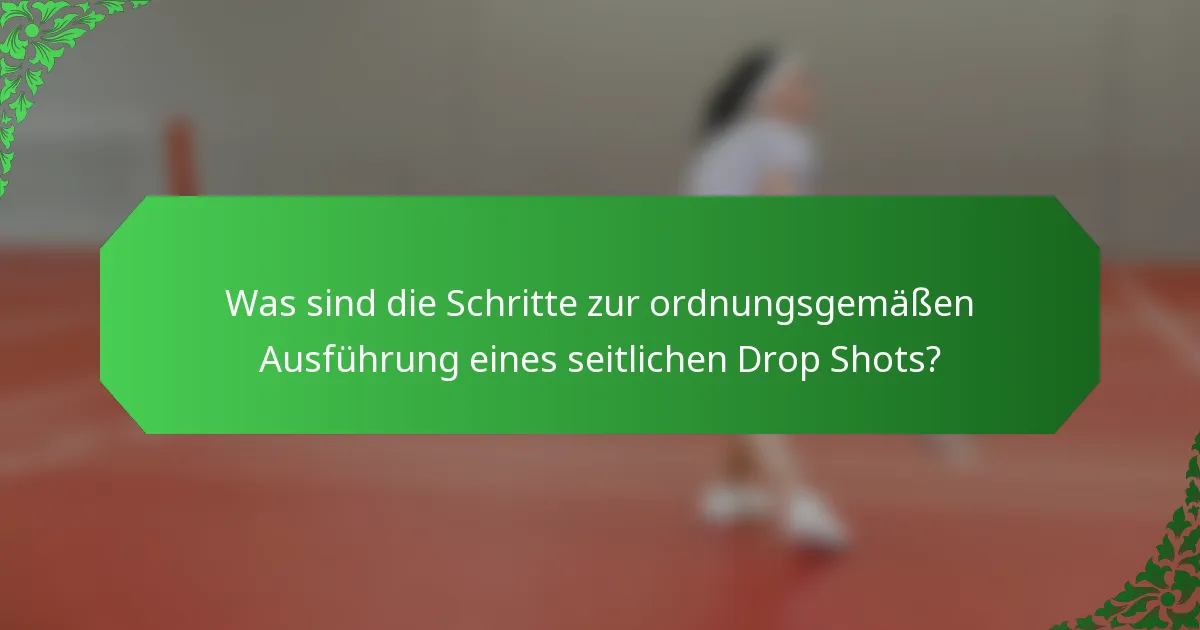 Was sind die Schritte zur ordnungsgemäßen Ausführung eines seitlichen Drop Shots?