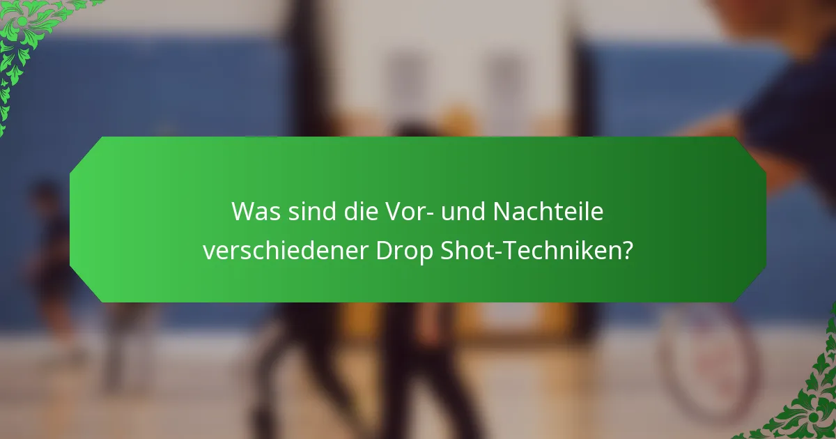 Was sind die Vor- und Nachteile verschiedener Drop Shot-Techniken?