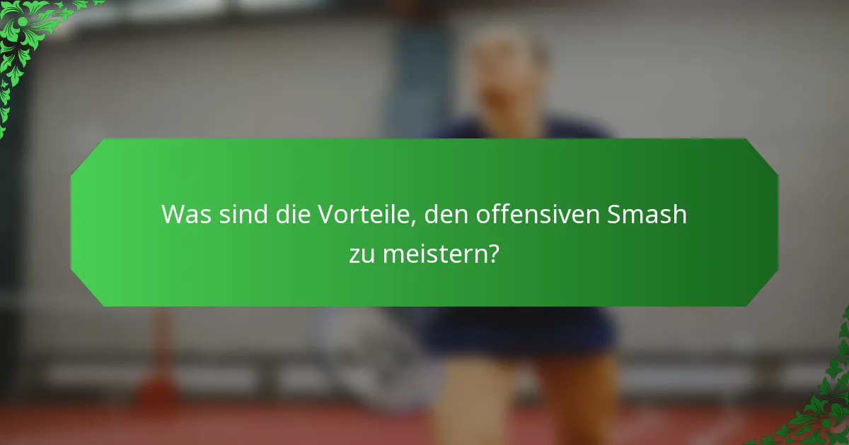 Was sind die Vorteile, den offensiven Smash zu meistern?