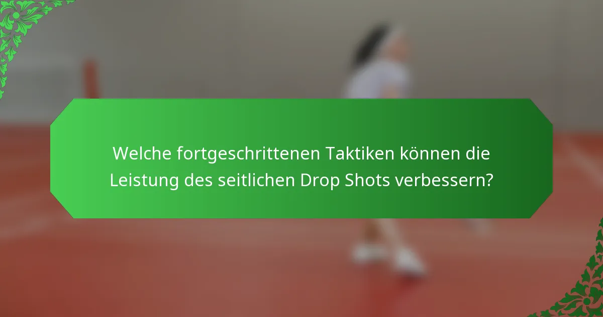 Welche fortgeschrittenen Taktiken können die Leistung des seitlichen Drop Shots verbessern?