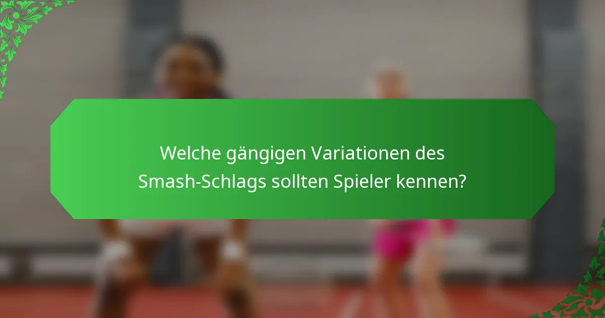Welche gängigen Variationen des Smash-Schlags sollten Spieler kennen?