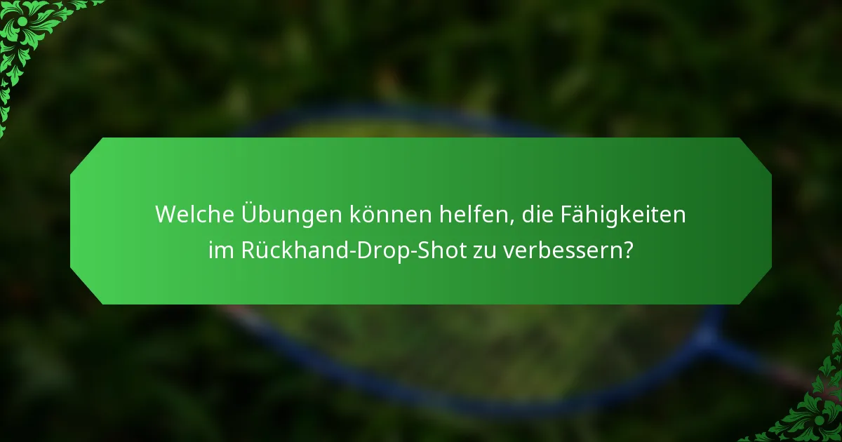 Welche Übungen können helfen, die Fähigkeiten im Rückhand-Drop-Shot zu verbessern?