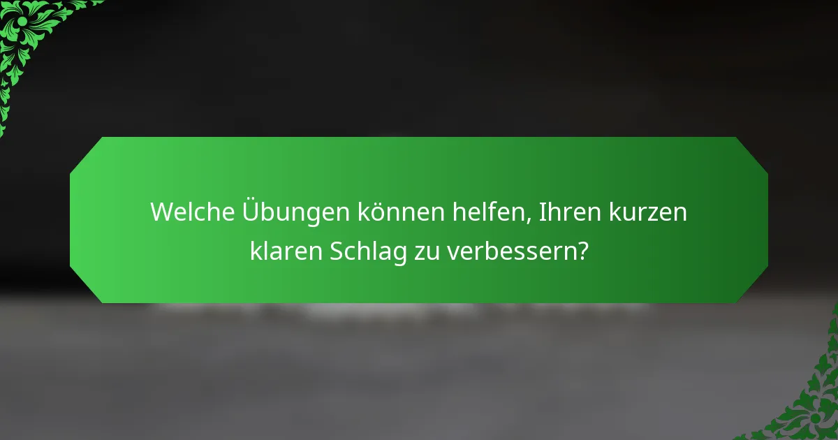 Welche Übungen können helfen, Ihren kurzen klaren Schlag zu verbessern?