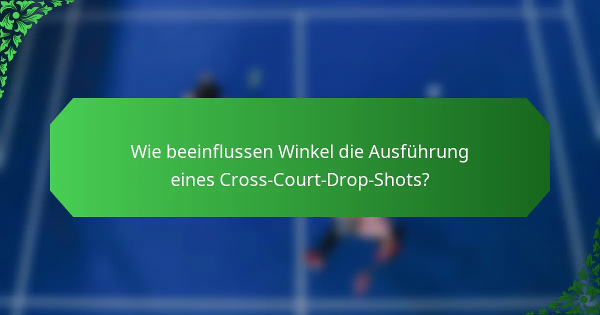 Wie beeinflussen Winkel die Ausführung eines Cross-Court-Drop-Shots?
