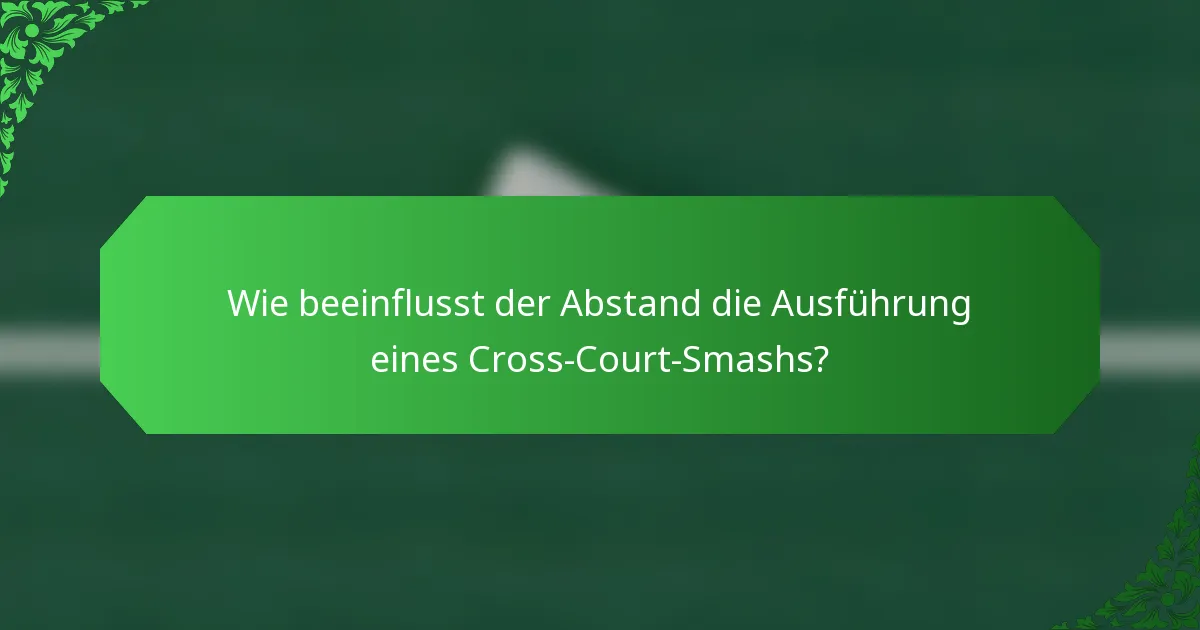 Wie beeinflusst der Abstand die Ausführung eines Cross-Court-Smashs?