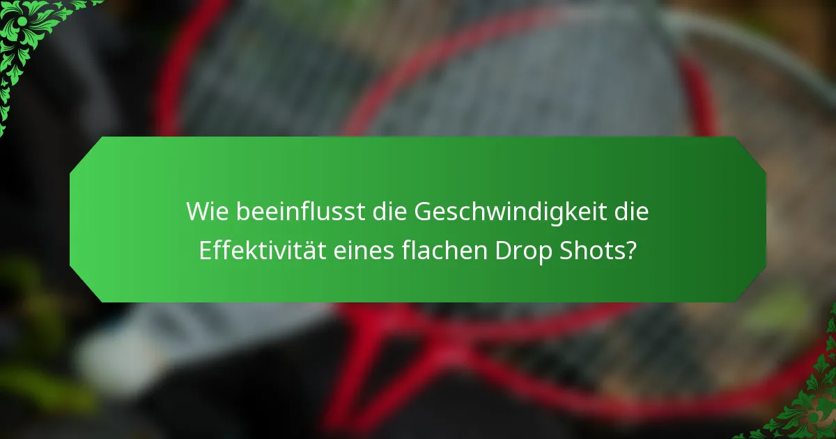 Wie beeinflusst die Geschwindigkeit die Effektivität eines flachen Drop Shots?