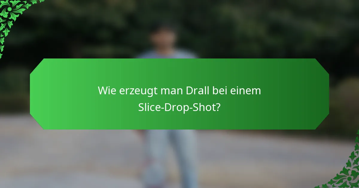 Wie erzeugt man Drall bei einem Slice-Drop-Shot?