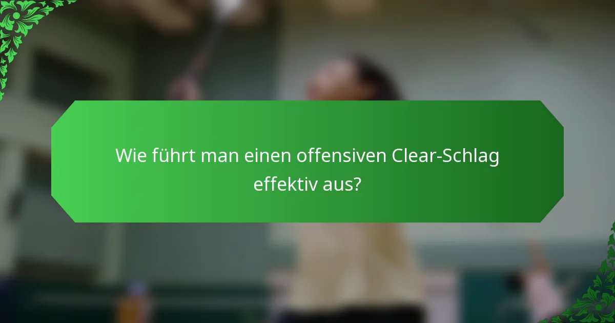Wie führt man einen offensiven Clear-Schlag effektiv aus?