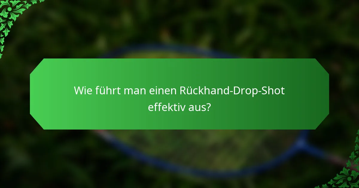 Wie führt man einen Rückhand-Drop-Shot effektiv aus?
