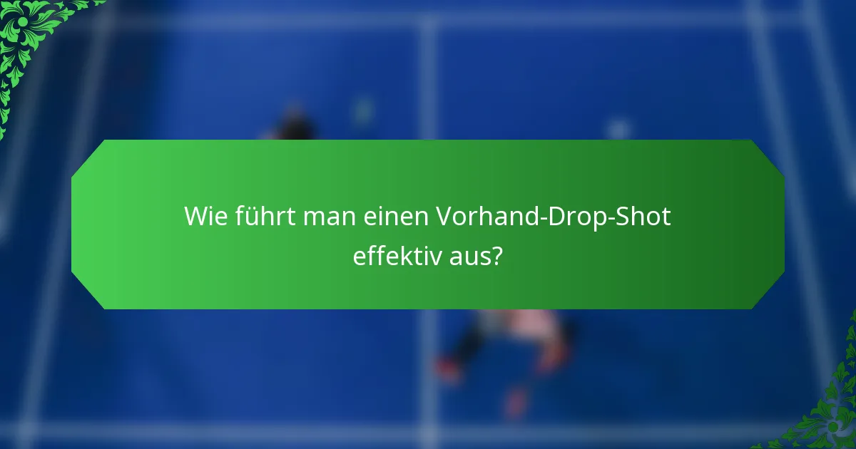 Wie führt man einen Vorhand-Drop-Shot effektiv aus?
