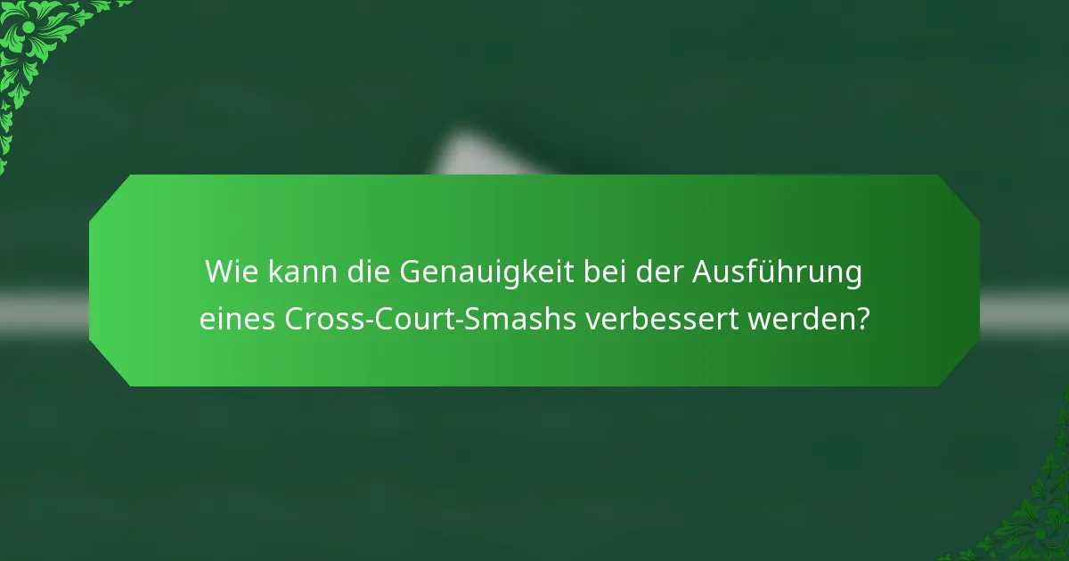 Wie kann die Genauigkeit bei der Ausführung eines Cross-Court-Smashs verbessert werden?