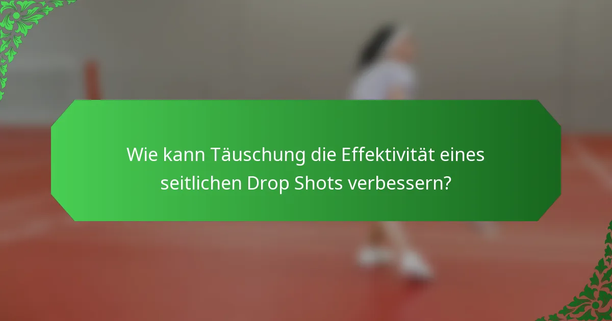Wie kann Täuschung die Effektivität eines seitlichen Drop Shots verbessern?