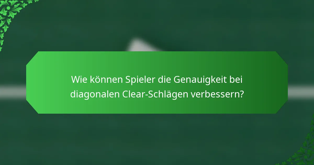 Wie können Spieler die Genauigkeit bei diagonalen Clear-Schlägen verbessern?