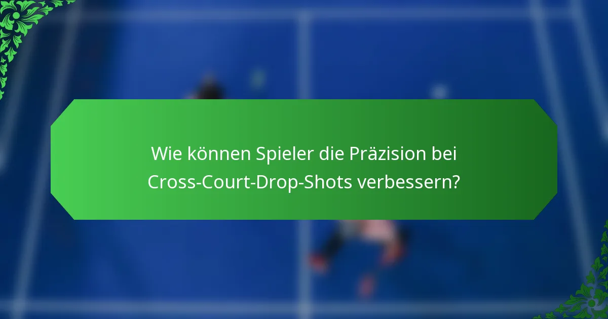 Wie können Spieler die Präzision bei Cross-Court-Drop-Shots verbessern?