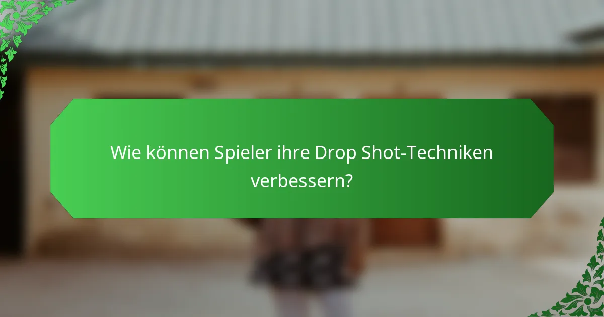 Wie können Spieler ihre Drop Shot-Techniken verbessern?