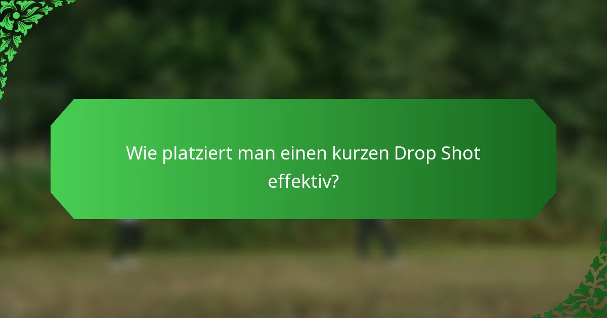 Wie platziert man einen kurzen Drop Shot effektiv?