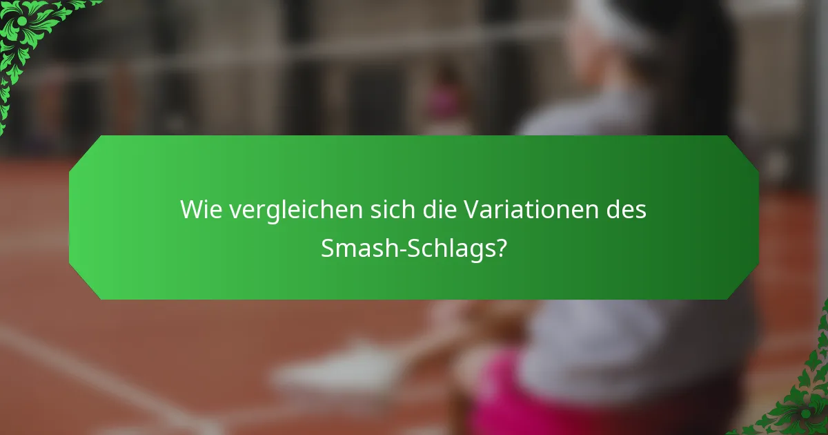 Wie vergleichen sich die Variationen des Smash-Schlags?