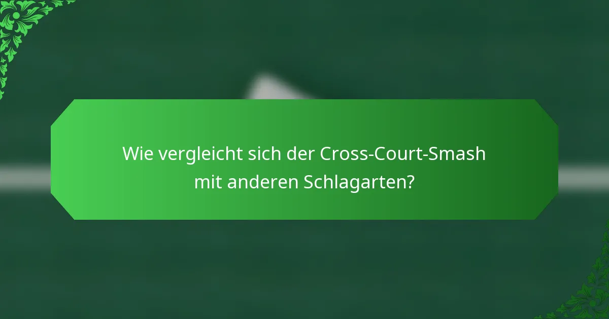 Wie vergleicht sich der Cross-Court-Smash mit anderen Schlagarten?