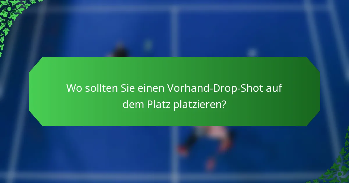 Wo sollten Sie einen Vorhand-Drop-Shot auf dem Platz platzieren?